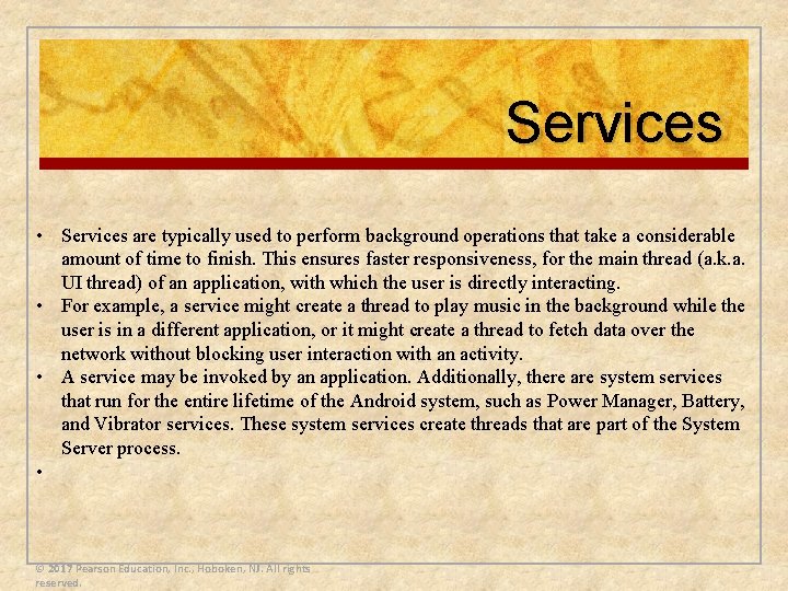 Services • Services are typically used to perform background operations that take a considerable