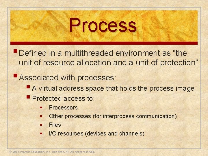 Process § Defined in a multithreaded environment as “the unit of resource allocation and