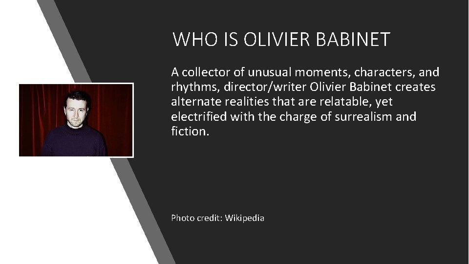 WHO IS OLIVIER BABINET A collector of unusual moments, characters, and rhythms, director/writer Olivier
