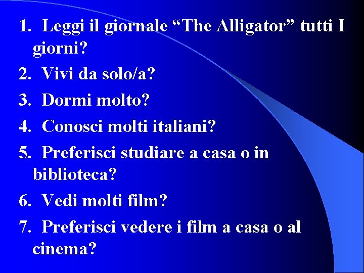 1. Leggi il giornale “The Alligator” tutti I giorni? 2. Vivi da solo/a? 3.