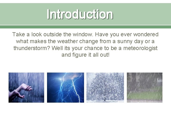 Introduction Take a look outside the window. Have you ever wondered what makes the