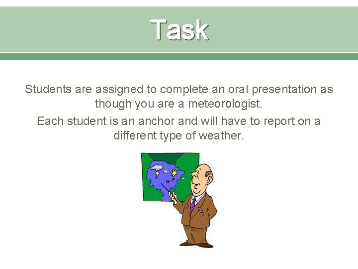 Task Students are assigned to complete an oral presentation as though you are a