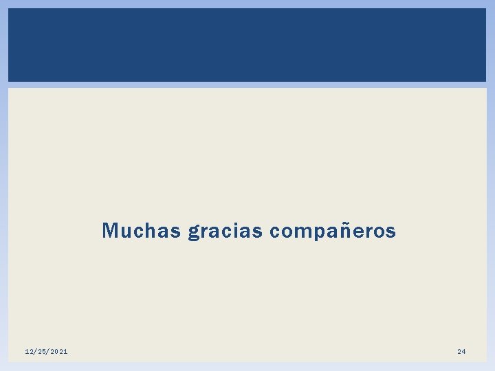 Muchas gracias compañeros 12/25/2021 24 