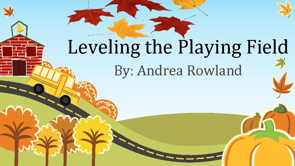 Leveling the Playing Field By: Andrea Rowland 