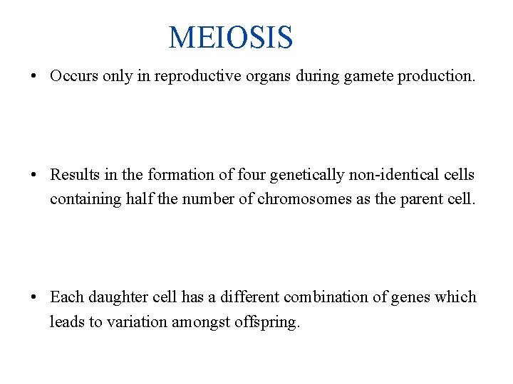 MEIOSIS • Occurs only in reproductive organs during gamete production. • Results in the