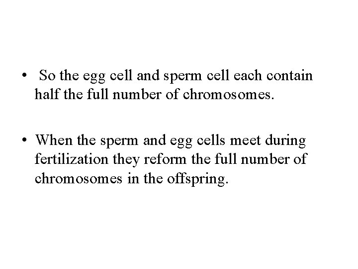  • So the egg cell and sperm cell each contain half the full