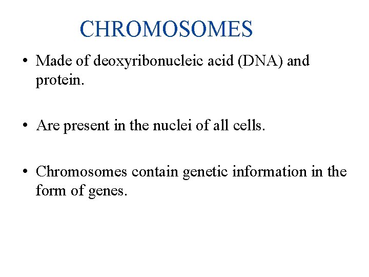 CHROMOSOMES • Made of deoxyribonucleic acid (DNA) and protein. • Are present in the