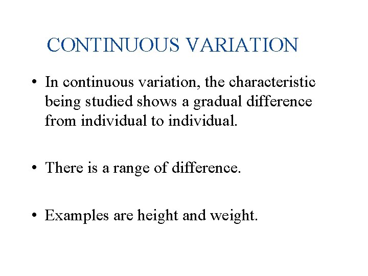 CONTINUOUS VARIATION • In continuous variation, the characteristic being studied shows a gradual difference