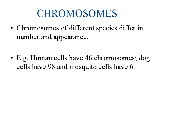 CHROMOSOMES • Chromosomes of different species differ in number and appearance. • E. g.