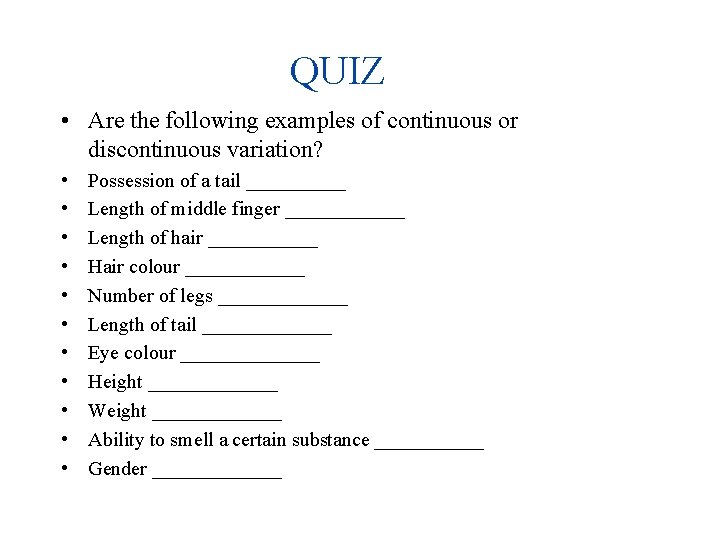 QUIZ • Are the following examples of continuous or discontinuous variation? • • •