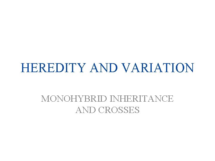 HEREDITY AND VARIATION MONOHYBRID INHERITANCE AND CROSSES 