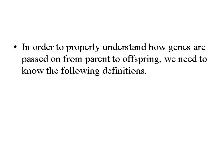  • In order to properly understand how genes are passed on from parent