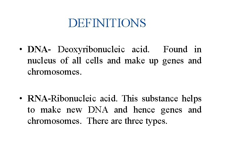 DEFINITIONS • DNA- Deoxyribonucleic acid. Found in nucleus of all cells and make up