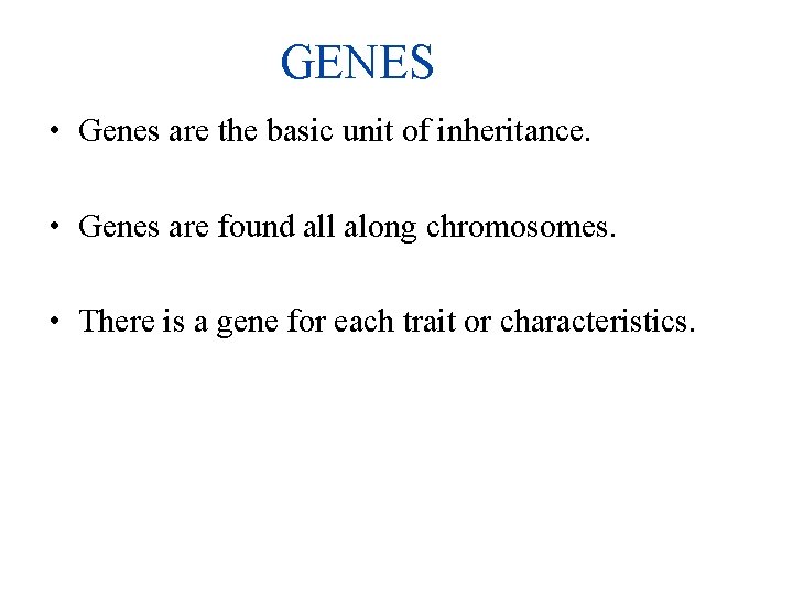 GENES • Genes are the basic unit of inheritance. • Genes are found all