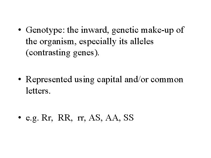  • Genotype: the inward, genetic make-up of the organism, especially its alleles (contrasting