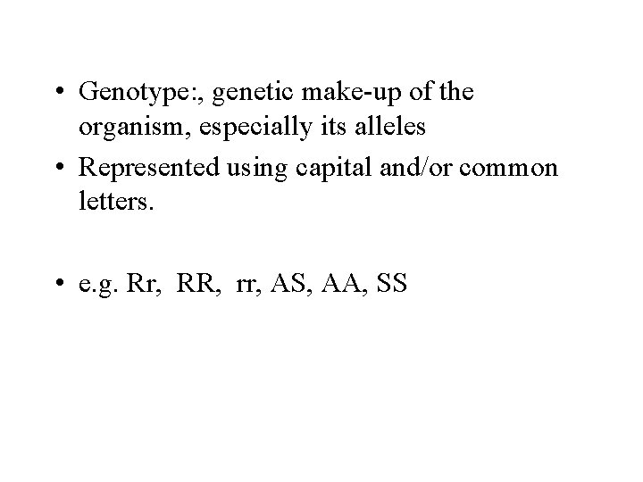 • Genotype: , genetic make-up of the organism, especially its alleles • Represented