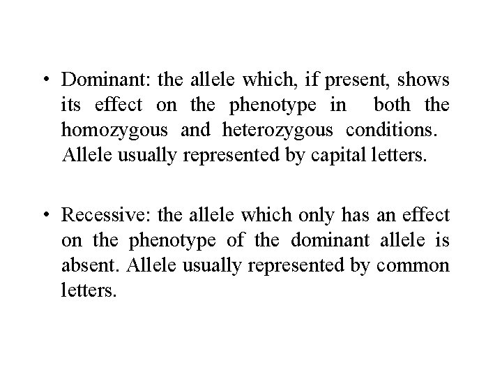  • Dominant: the allele which, if present, shows its effect on the phenotype