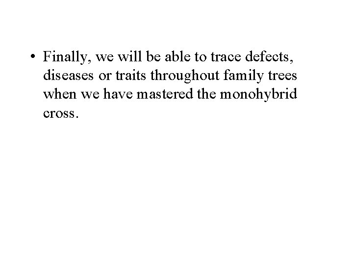  • Finally, we will be able to trace defects, diseases or traits throughout