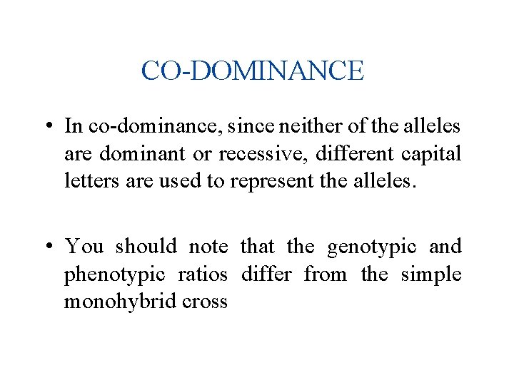 CO-DOMINANCE • In co-dominance, since neither of the alleles are dominant or recessive, different