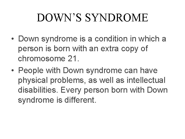DOWN’S SYNDROME • Down syndrome is a condition in which a person is born