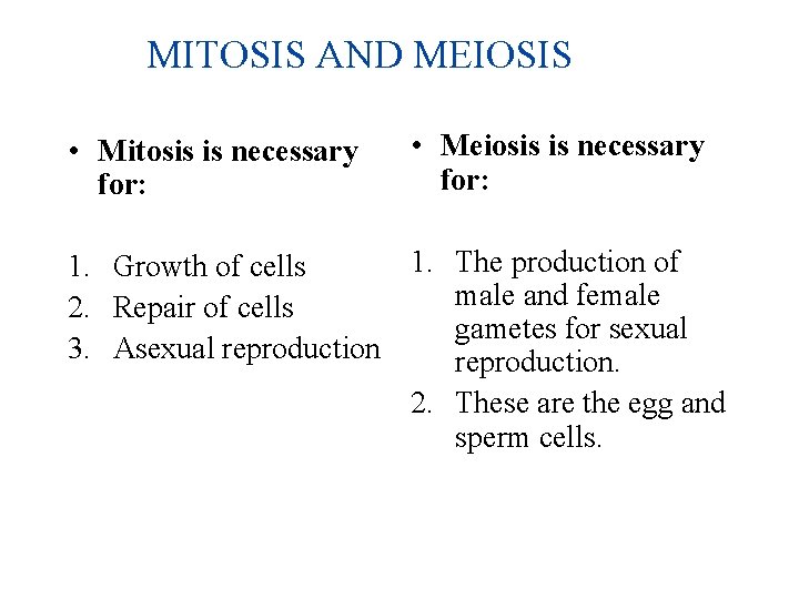 MITOSIS AND MEIOSIS • Mitosis is necessary for: • Meiosis is necessary for: 1.