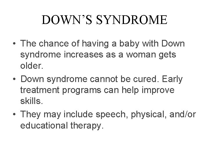 DOWN’S SYNDROME • The chance of having a baby with Down syndrome increases as