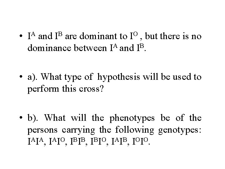  • IA and IB are dominant to IO , but there is no
