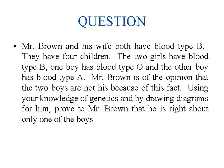 QUESTION • Mr. Brown and his wife both have blood type B. They have