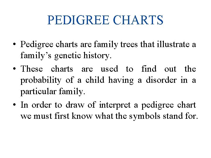 PEDIGREE CHARTS • Pedigree charts are family trees that illustrate a family’s genetic history.