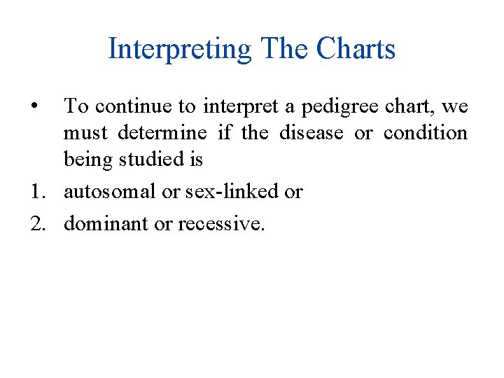 Interpreting The Charts • To continue to interpret a pedigree chart, we must determine