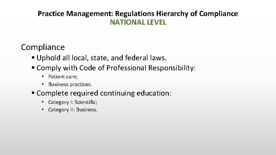 Practice Management: Regulations Hierarchy of Compliance NATIONAL LEVEL Compliance § Uphold all local, state,