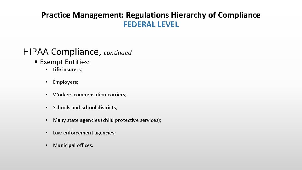Practice Management: Regulations Hierarchy of Compliance FEDERAL LEVEL HIPAA Compliance, continued § Exempt Entities: