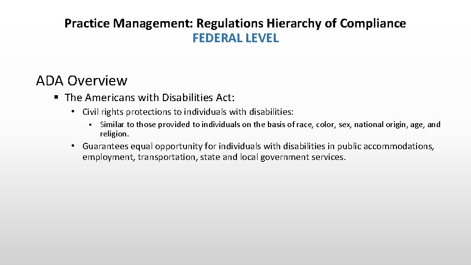 Practice Management: Regulations Hierarchy of Compliance FEDERAL LEVEL ADA Overview § The Americans with