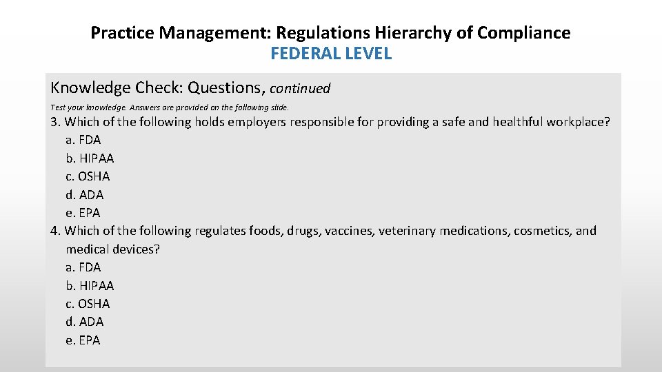 Practice Management: Regulations Hierarchy of Compliance FEDERAL LEVEL Knowledge Check: Questions, continued Test your