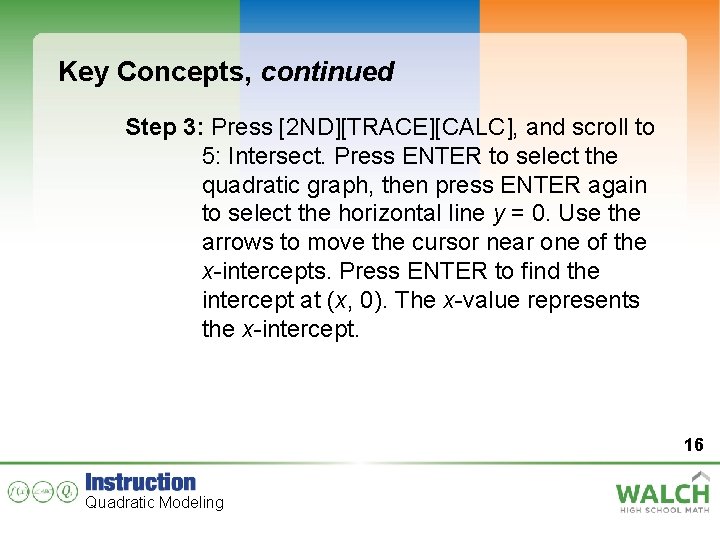 Key Concepts, continued Step 3: Press [2 ND][TRACE][CALC], and scroll to 5: Intersect. Press