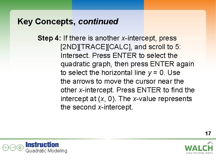 Key Concepts, continued Step 4: If there is another x-intercept, press [2 ND][TRACE][CALC], and