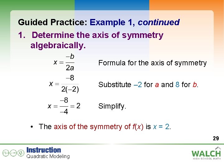 Guided Practice: Example 1, continued 1. Determine the axis of symmetry algebraically. Formula for