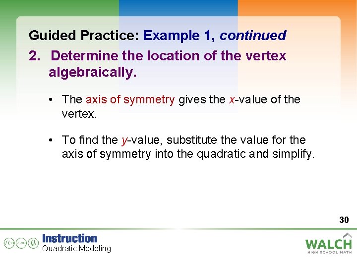 Guided Practice: Example 1, continued 2. Determine the location of the vertex algebraically. •