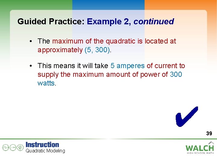 Guided Practice: Example 2, continued • The maximum of the quadratic is located at