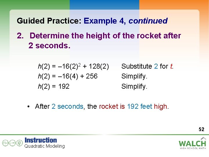 Guided Practice: Example 4, continued 2. Determine the height of the rocket after 2