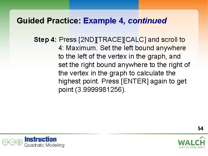 Guided Practice: Example 4, continued Step 4: Press [2 ND][TRACE][CALC] and scroll to 4: