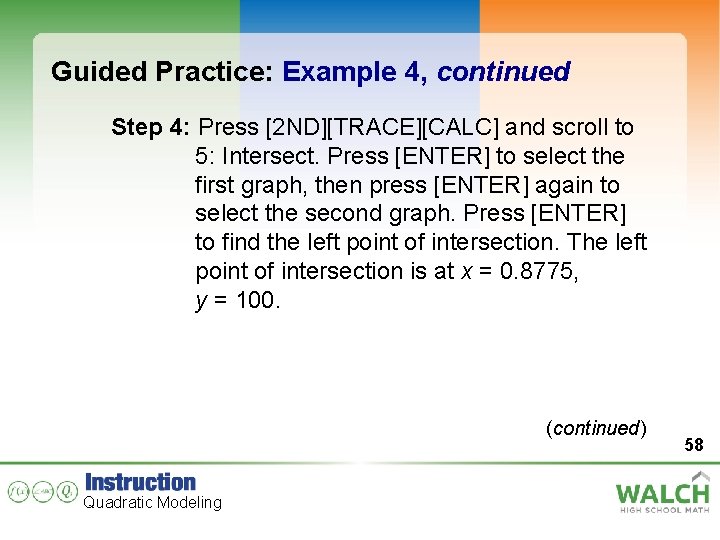 Guided Practice: Example 4, continued Step 4: Press [2 ND][TRACE][CALC] and scroll to 5: