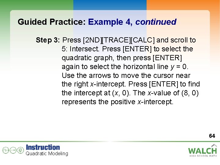 Guided Practice: Example 4, continued Step 3: Press [2 ND][TRACE][CALC] and scroll to 5:
