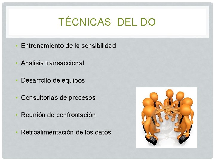 TÉCNICAS DEL DO • Entrenamiento de la sensibilidad • Análisis transaccional • Desarrollo de