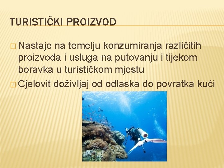 TURISTIČKI PROIZVOD � Nastaje na temelju konzumiranja različitih proizvoda i usluga na putovanju i