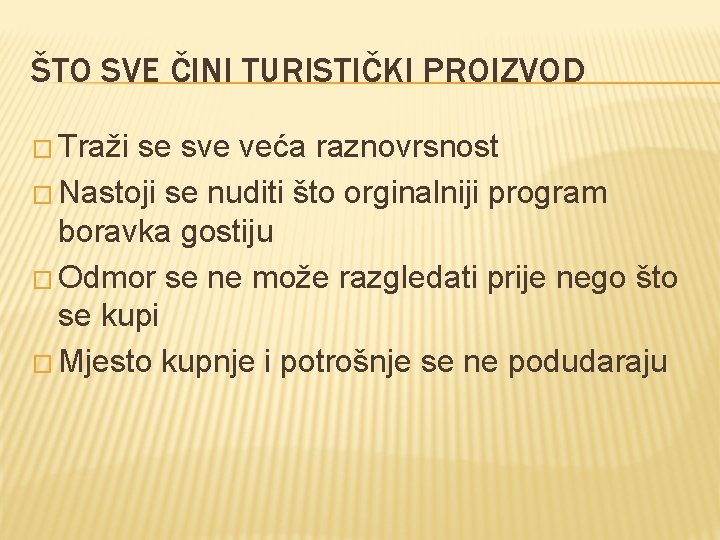 ŠTO SVE ČINI TURISTIČKI PROIZVOD � Traži se sve veća raznovrsnost � Nastoji se