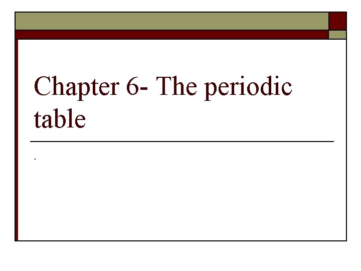 Chapter 6 - The periodic table. 