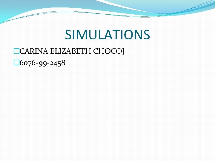 SIMULATIONS �CARINA ELIZABETH CHOCOJ � 6076 -99 -2458 