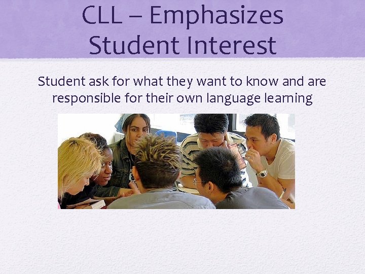 CLL – Emphasizes Student Interest Student ask for what they want to know and
