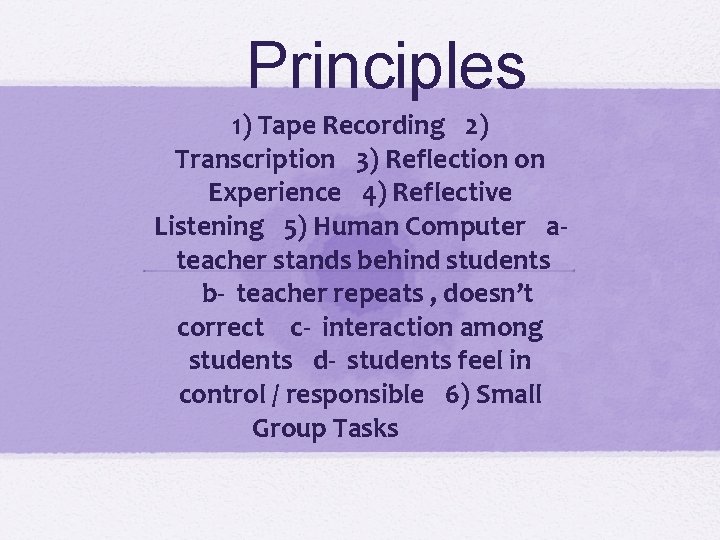 Principles 1) Tape Recording 2) Transcription 3) Reflection on Experience 4) Reflective Listening 5)